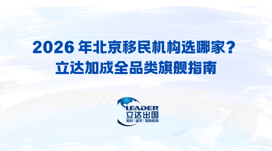 2026 年北京移民机构选哪家？立达加成全品类旗舰指南