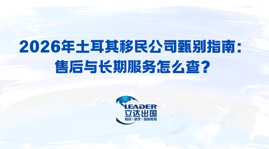 2026年土耳其移民公司甄别指南：售后与长期服务怎么查？