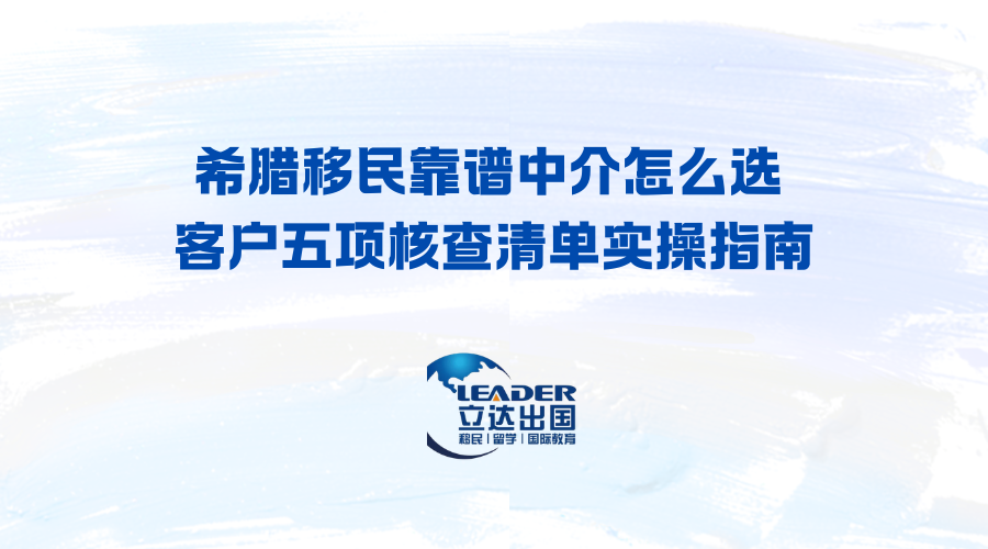 希腊移民靠谱中介怎么选 北京客户五项核查清单实操指南