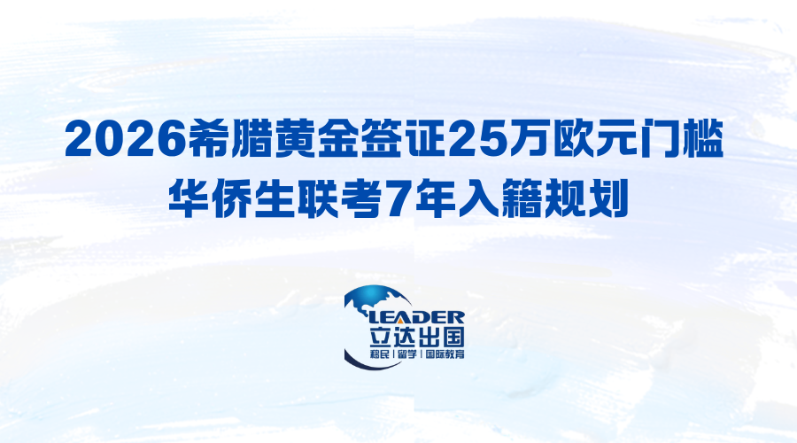 2026希腊黄金签证25万欧元门槛 华侨生联考7年入籍规划