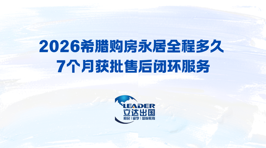 2026希腊购房永居全程多久 7个月获批售后闭环服务